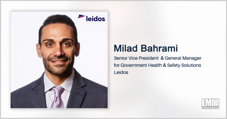 Executive Spotlight: Milad Bahrami, SVP & GM for Government Health & Safety Solutions at Leidos - top government contractors - best government contracting event