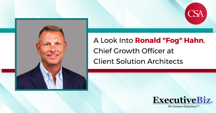 A Look Into Ronald "Fog" Hahn, Chief Growth Officer at Client Solution Architects