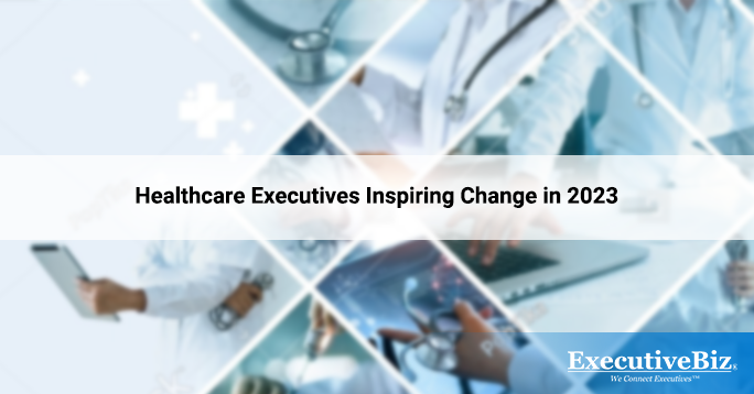 Healthcare Executives Inspiring Change in 2023