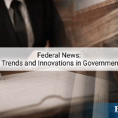 Federal News: Exploring the Trends and Innovations in Government Contracting